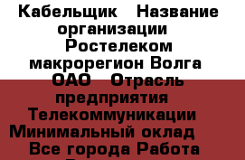 Кабельщик › Название организации ­ Ростелеком макрорегион Волга, ОАО › Отрасль предприятия ­ Телекоммуникации › Минимальный оклад ­ 1 - Все города Работа » Вакансии   . Башкортостан респ.,Баймакский р-н